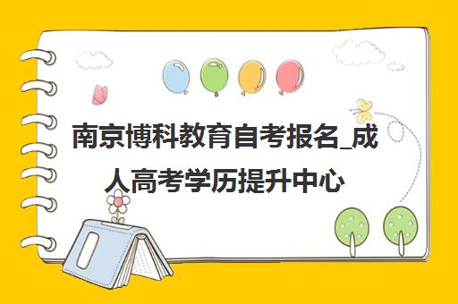 南京博科教育自考报名_成人高考学历提升中心