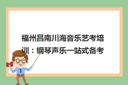 福州昌南川海音乐艺考培训 钢琴声乐一站式备考