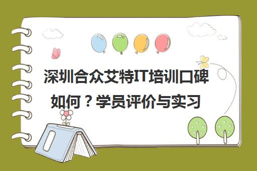 深圳合众艾特IT培训口碑如何？学员评价与实习经历全解析