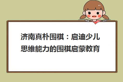 济南真朴围棋 启迪少儿思维能力的围棋启蒙教育选择