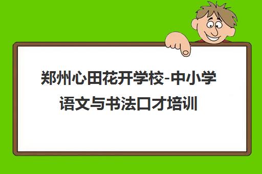 郑州心田花开学校-中小学语文与书法口才培训