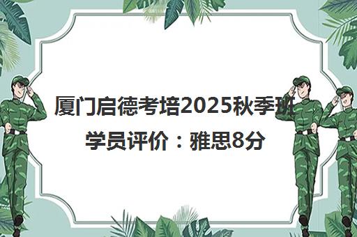 厦门启德考培2025秋季班学员评价 雅思8分老师领学体验