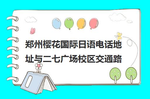 郑州樱花国际日语电话地址与二七广场校区交通路线