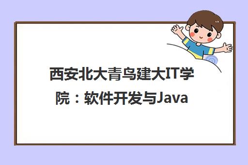 西安北大青鸟建大IT学院 软件开发与Java培训课程地址电话