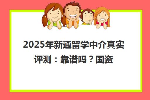 2025年新通留学中介真实评测 靠谱吗?国资背景与93%名校录取率揭秘