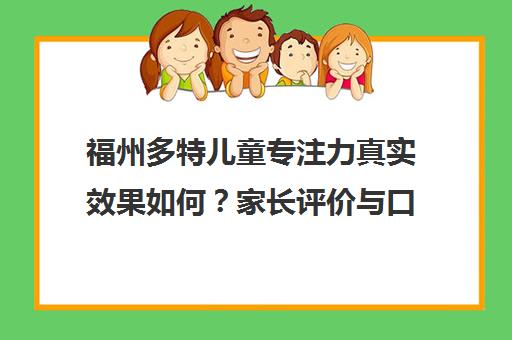 福州多特儿童专注力真实效果如何？家长评价与口碑揭秘