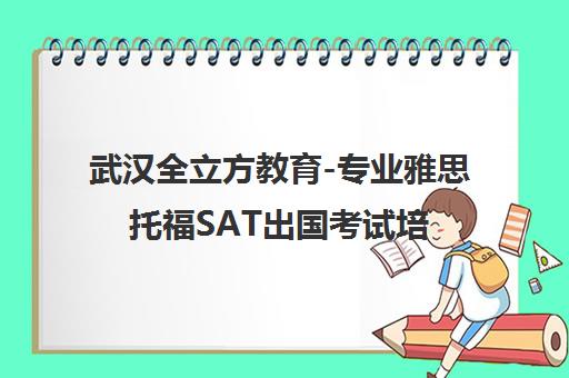 武汉全立方教育-专业雅思托福SAT出国考试培训一对一