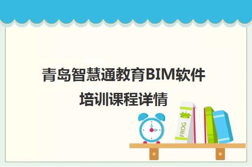 青岛智慧通教育BIM软件培训课程详情 青岛智慧通教育BIM软件培训课程详情