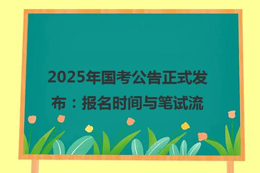 2025年国考公告正式发布 报名时间与笔试流程全面解读