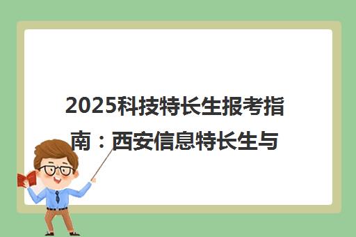 2025科技特长生报考指南 西安信息特长生与科技特长生区别解析 2025科技特长生报考指南 西安信息特长生与科技特长生区别解析