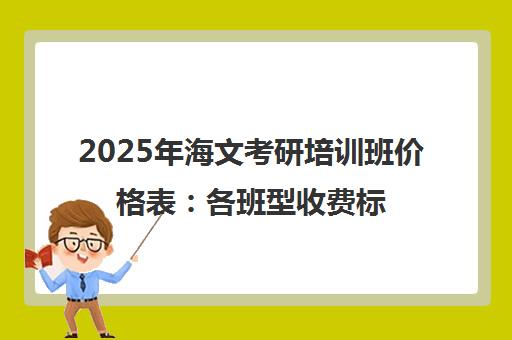 2025年海文考研培训班价格表 各班型收费标准全面解析