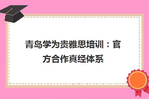 青岛学为贵雅思培训 官方合作真经体系 一站式留学申请