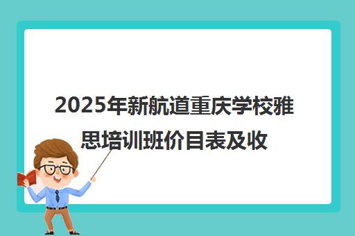 2025年新航道重庆学校雅思培训班价目表及收费标准