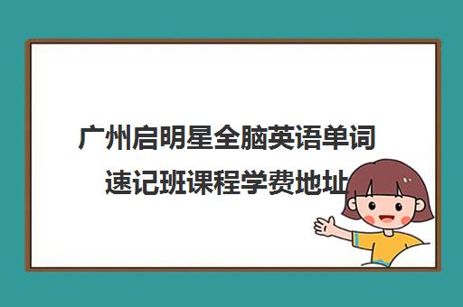 广州启明星全脑英语单词速记班课程学费地址
