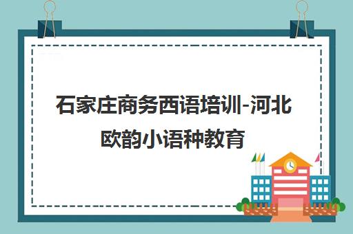 石家庄商务西语培训-河北欧韵小语种教育 石家庄商务西语培训-河北欧韵小语种教育