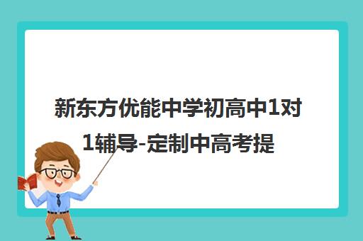 新东方优能中学初高中1对1辅导-定制中高考提分补习班