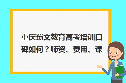 重庆蜀文教育高考培训口碑如何?师资、费用、课程真实反馈汇总