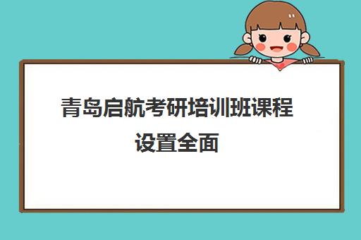 青岛启航考研培训班课程设置全面 涵盖集训营与一对一辅导