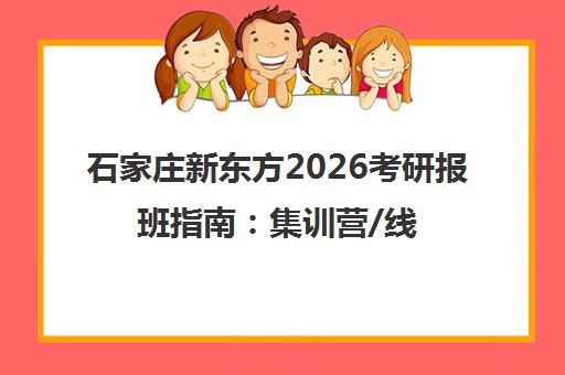 石家庄新东方2026考研报班指南 集训营/线下面授/一对一收费价格 石家庄新东方2026考研报班指南 集训营/线下面授/一对一收费价格