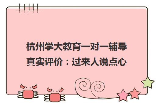 杭州学大教育一对一辅导真实评价 过来人说点心里话