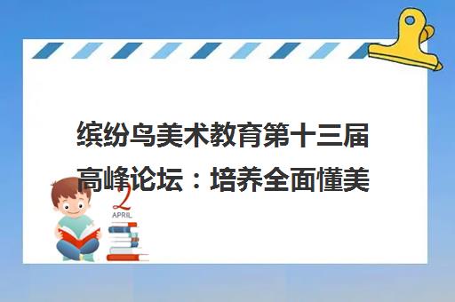 缤纷鸟美术教育第十三届高峰论坛 培养全面懂美的人 缤纷鸟美术教育第十三届高峰论坛 培养全面懂美的人