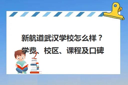新航道武汉学校怎么样?学费、校区、课程及口碑全面解析