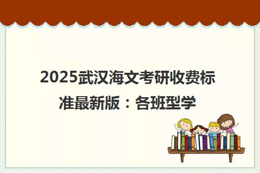 2025武汉海文考研收费标准最新版 各班型学费价格表