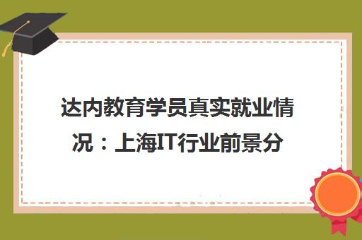 达内教育学员真实就业情况 上海IT行业前景分析与求职经验分享