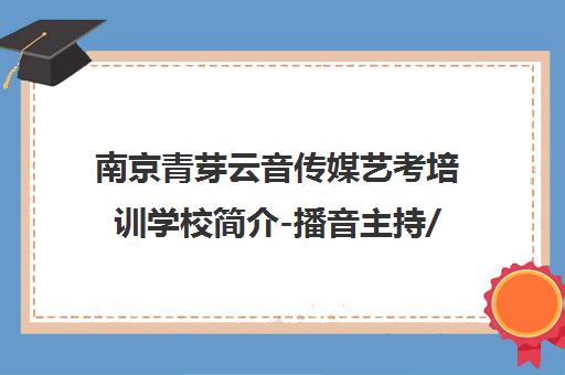 南京青芽云音传媒艺考培训学校简介-播音主持/表演艺考课程