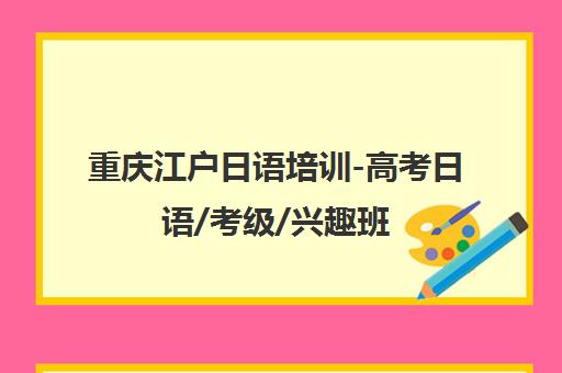 重庆江户日语培训-高考日语/考级/兴趣班 重庆江户日语培训-高考日语/考级/兴趣班