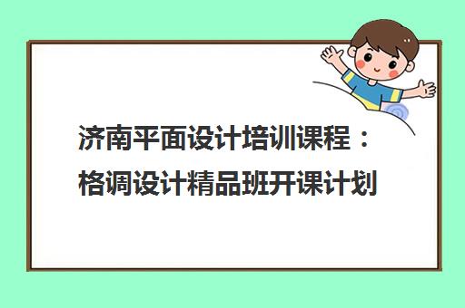 济南平面设计培训课程:格调设计精品班开课计划 济南平面设计培训课程:格调设计精品班开课计划