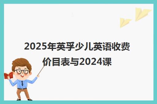 2025年英孚少儿英语收费价目表与2024课改新教材应对策略