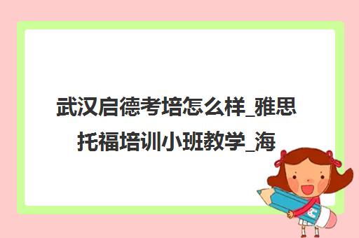 武汉启德考培怎么样_雅思托福培训小班教学_海归师资一站式留学