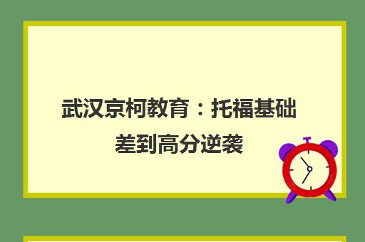 武汉京柯教育 托福基础差到高分逆袭 量身定制课程