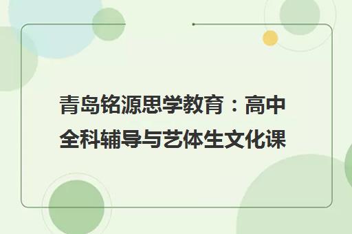 青岛铭源思学教育 高中全科辅导与艺体生文化课集训 青岛铭源思学教育 高中全科辅导与艺体生文化课集训