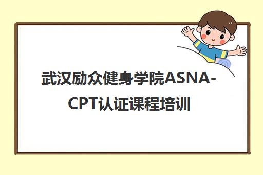武汉励众健身学院ASNA-CPT认证课程培训 武汉励众健身学院ASNA-CPT认证课程培训