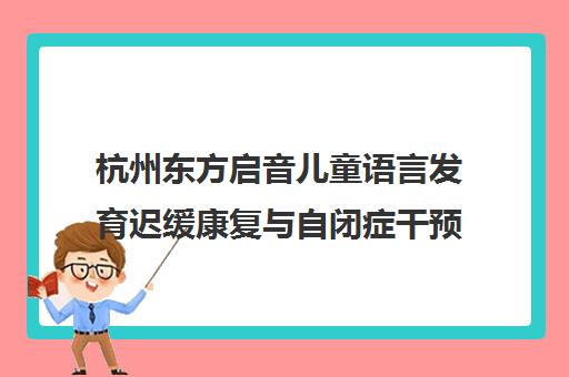 杭州东方启音儿童语言发育迟缓康复与自闭症干预训练中心