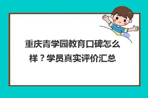 重庆青学园教育口碑怎么样?学员真实评价汇总 重庆青学园教育口碑怎么样?学员真实评价汇总