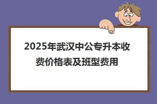 2025年武汉中公专升本收费价格表及班型费用一览