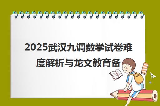 2025武汉九调数学试卷难度解析与龙文教育备考指南