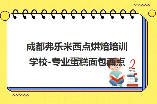 成都弗乐米西点烘焙培训学校-专业蛋糕面包西点师培训 成都弗乐米西点烘焙培训学校-专业蛋糕面包西点师培训