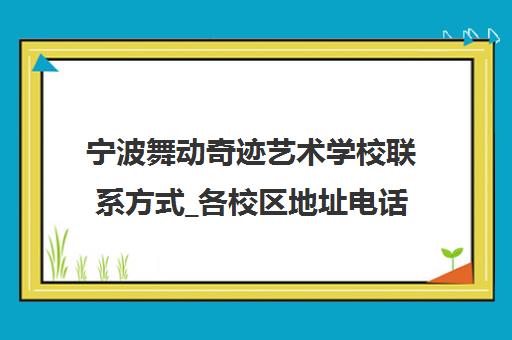 宁波舞动奇迹艺术学校联系方式_各校区地址电话及乘车路线