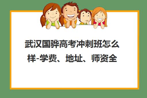 武汉国骅高考冲刺班怎么样-学费、地址、师资全介绍[cite  ]