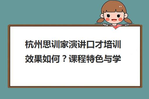 杭州思训家演讲口才培训效果如何？课程特色与学员评价