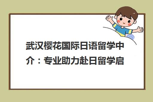 武汉樱花国际日语留学中介 专业助力赴日留学启航