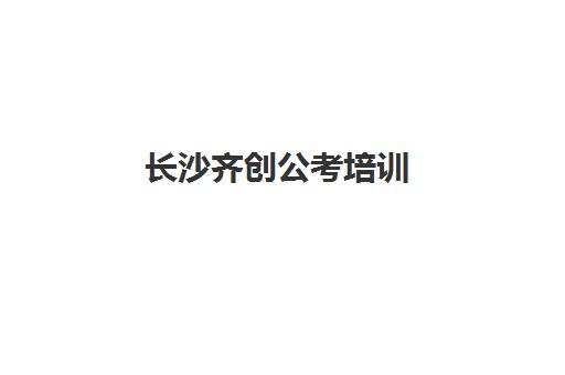 长沙齐创公考培训 助你高效备考公务员与事业单位