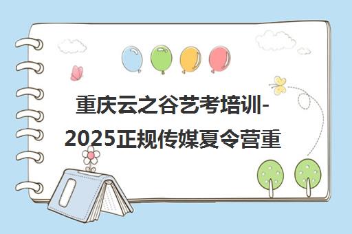 重庆云之谷艺考培训-2025正规传媒夏令营重磅来袭