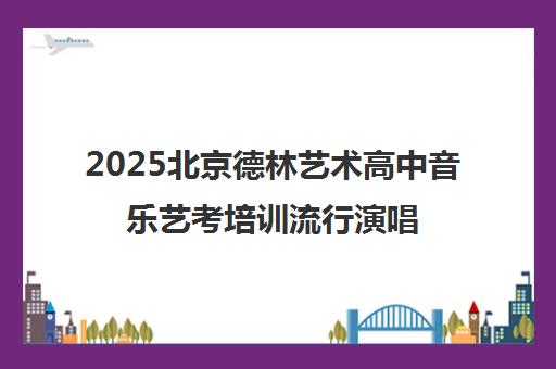 2025北京德林艺术高中音乐艺考培训流行演唱课程 2025北京德林艺术高中音乐艺考培训流行演唱课程