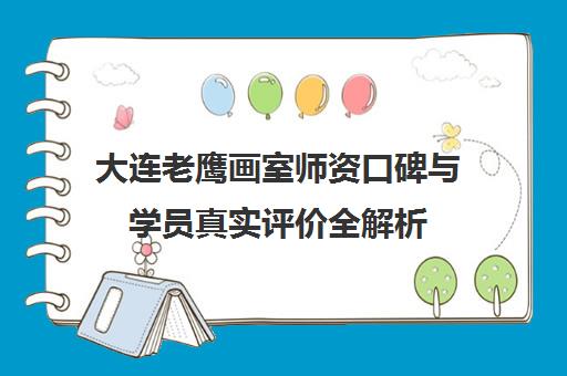 大连老鹰画室师资口碑与学员真实评价全解析