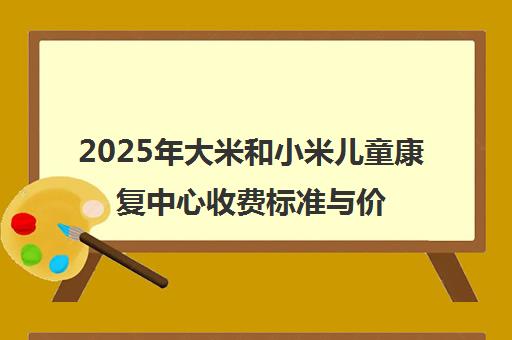 2025年大米和小米儿童康复中心收费标准与价目表